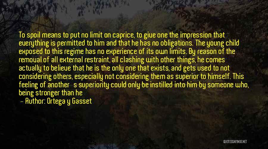 Ortega Y Gasset Quotes: To Spoil Means To Put No Limit On Caprice, To Give One The Impression That Everything Is Permitted To Him