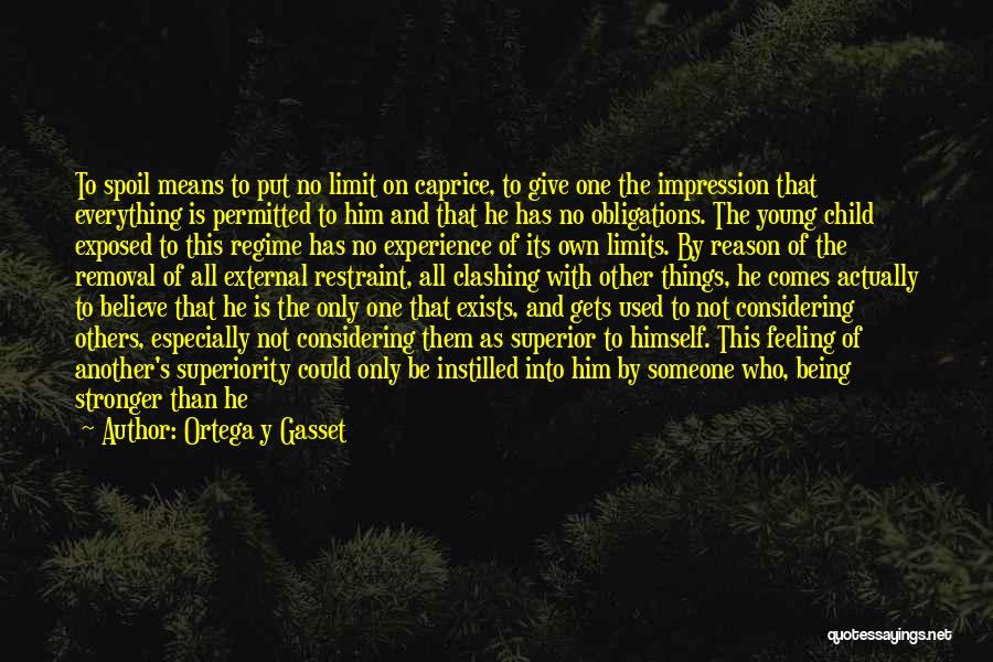 Ortega Y Gasset Quotes: To Spoil Means To Put No Limit On Caprice, To Give One The Impression That Everything Is Permitted To Him