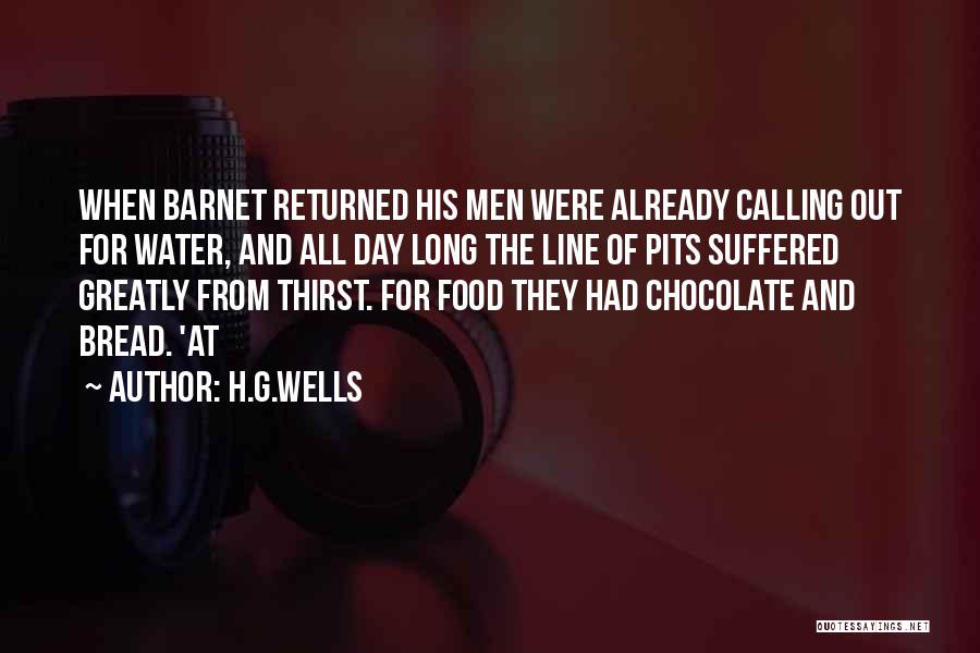 H.G.Wells Quotes: When Barnet Returned His Men Were Already Calling Out For Water, And All Day Long The Line Of Pits Suffered