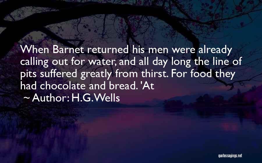 H.G.Wells Quotes: When Barnet Returned His Men Were Already Calling Out For Water, And All Day Long The Line Of Pits Suffered