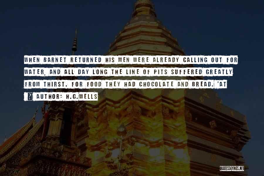 H.G.Wells Quotes: When Barnet Returned His Men Were Already Calling Out For Water, And All Day Long The Line Of Pits Suffered