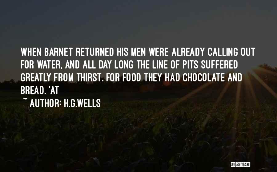 H.G.Wells Quotes: When Barnet Returned His Men Were Already Calling Out For Water, And All Day Long The Line Of Pits Suffered