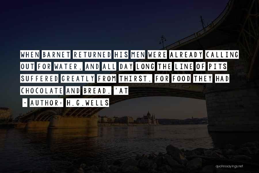 H.G.Wells Quotes: When Barnet Returned His Men Were Already Calling Out For Water, And All Day Long The Line Of Pits Suffered