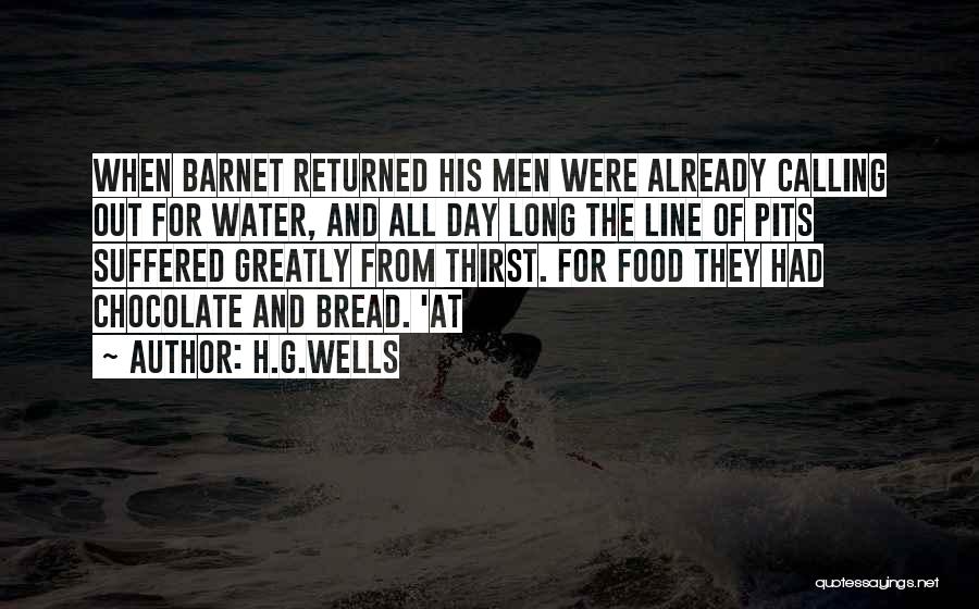 H.G.Wells Quotes: When Barnet Returned His Men Were Already Calling Out For Water, And All Day Long The Line Of Pits Suffered