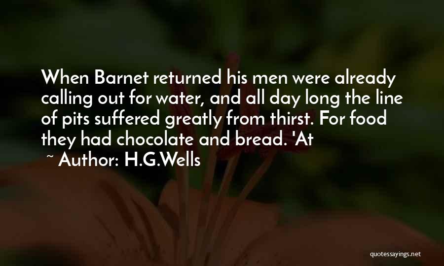 H.G.Wells Quotes: When Barnet Returned His Men Were Already Calling Out For Water, And All Day Long The Line Of Pits Suffered