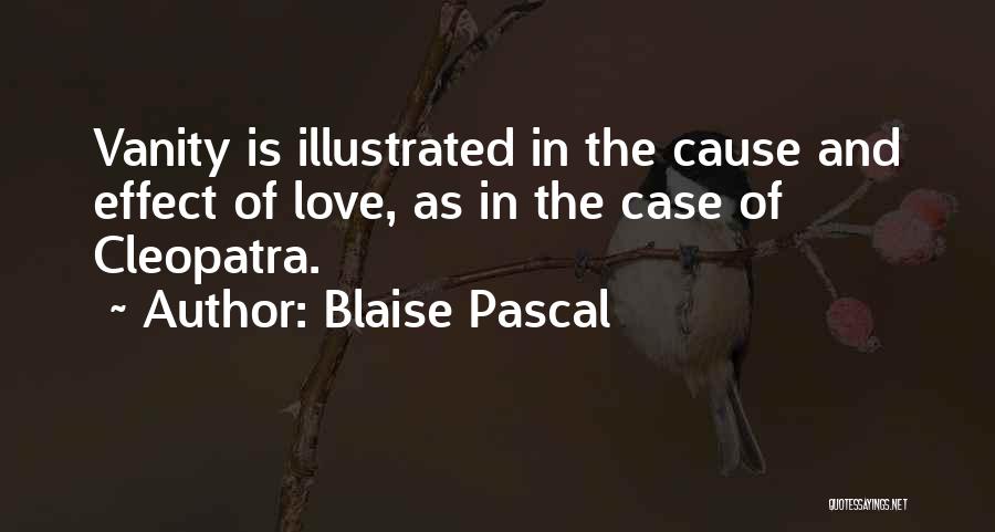 Blaise Pascal Quotes: Vanity Is Illustrated In The Cause And Effect Of Love, As In The Case Of Cleopatra.