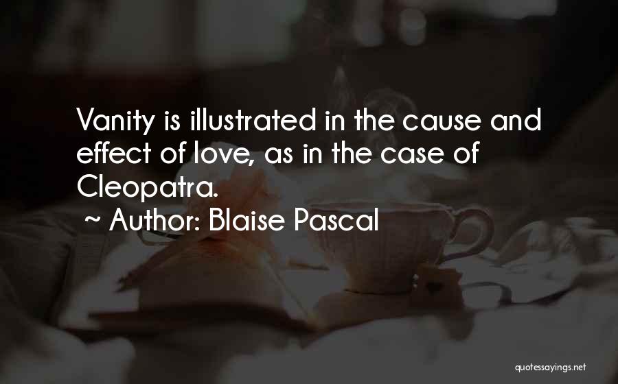 Blaise Pascal Quotes: Vanity Is Illustrated In The Cause And Effect Of Love, As In The Case Of Cleopatra.