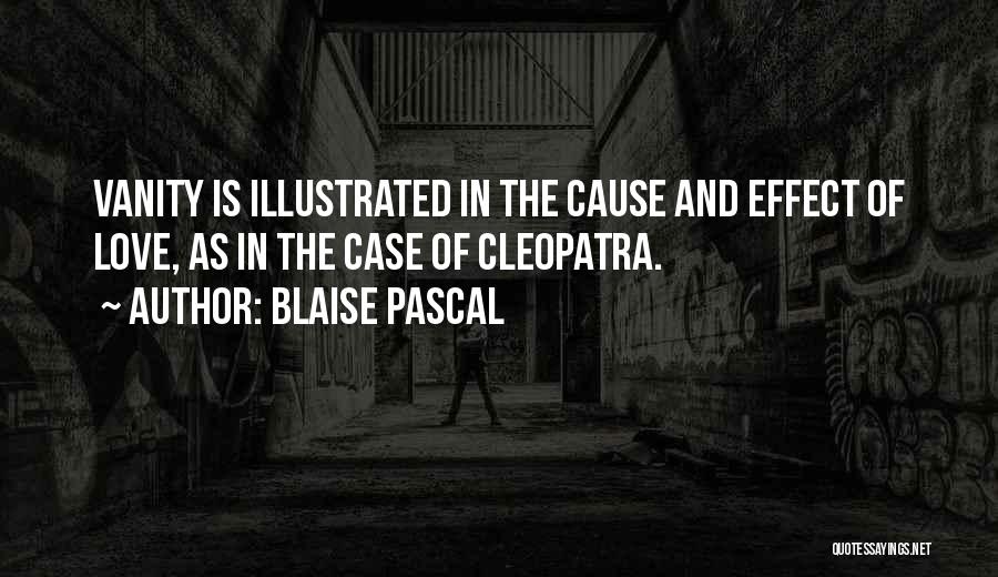 Blaise Pascal Quotes: Vanity Is Illustrated In The Cause And Effect Of Love, As In The Case Of Cleopatra.