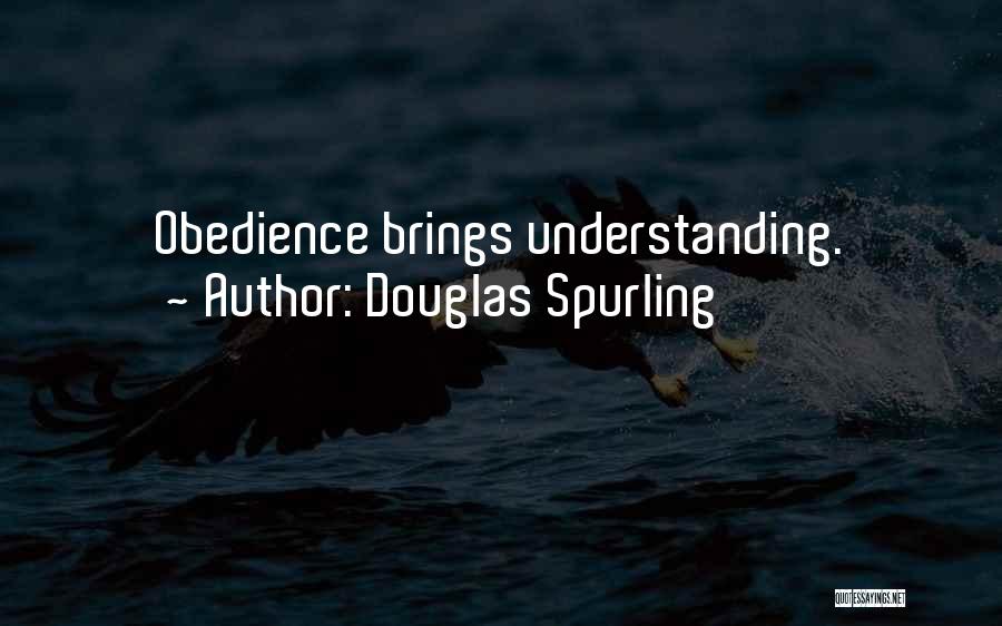 Douglas Spurling Quotes: Obedience Brings Understanding.