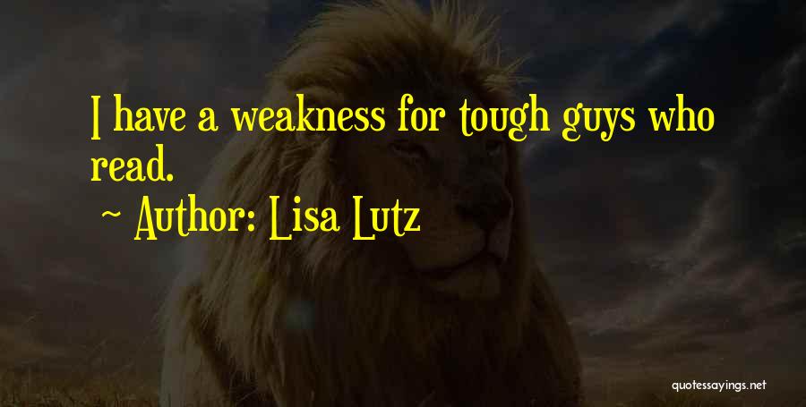 Lisa Lutz Quotes: I Have A Weakness For Tough Guys Who Read.