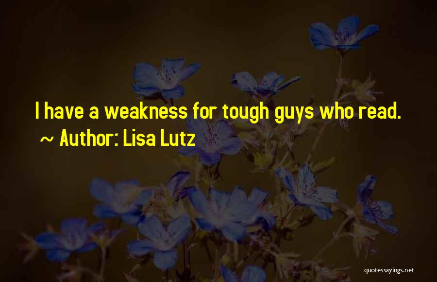 Lisa Lutz Quotes: I Have A Weakness For Tough Guys Who Read.