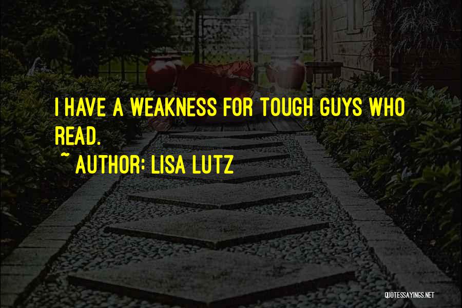 Lisa Lutz Quotes: I Have A Weakness For Tough Guys Who Read.