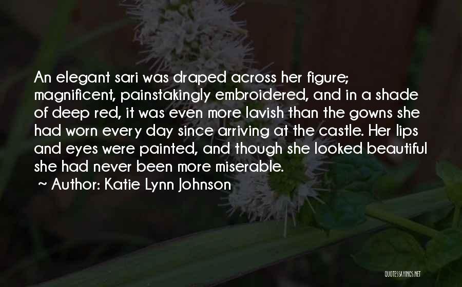 Katie Lynn Johnson Quotes: An Elegant Sari Was Draped Across Her Figure; Magnificent, Painstakingly Embroidered, And In A Shade Of Deep Red, It Was