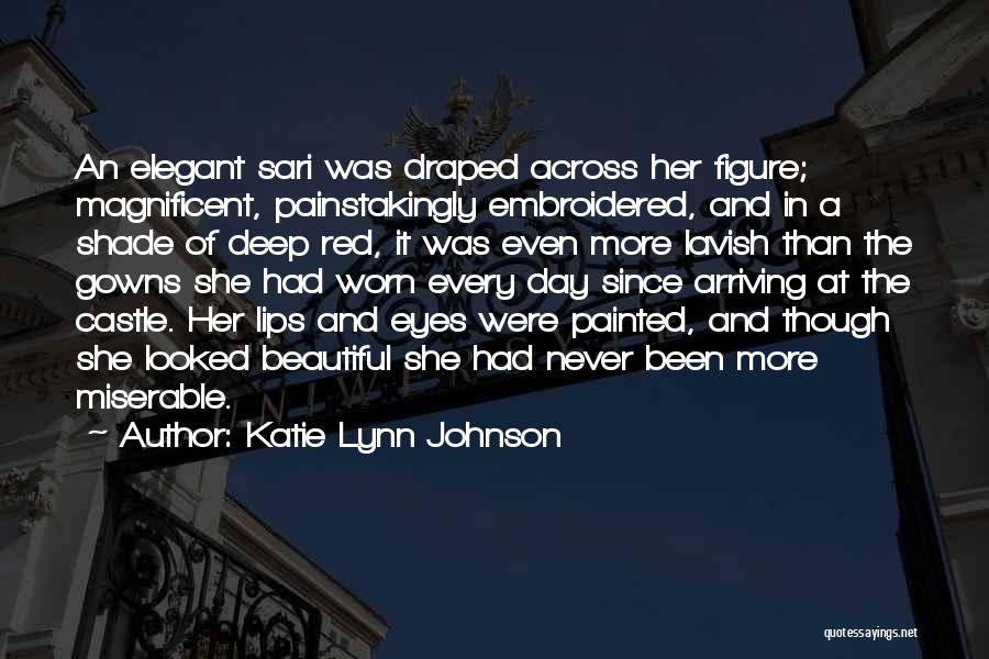 Katie Lynn Johnson Quotes: An Elegant Sari Was Draped Across Her Figure; Magnificent, Painstakingly Embroidered, And In A Shade Of Deep Red, It Was