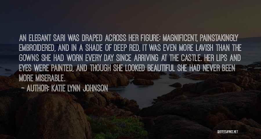 Katie Lynn Johnson Quotes: An Elegant Sari Was Draped Across Her Figure; Magnificent, Painstakingly Embroidered, And In A Shade Of Deep Red, It Was