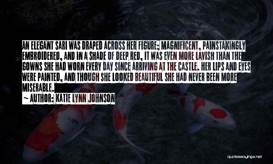 Katie Lynn Johnson Quotes: An Elegant Sari Was Draped Across Her Figure; Magnificent, Painstakingly Embroidered, And In A Shade Of Deep Red, It Was