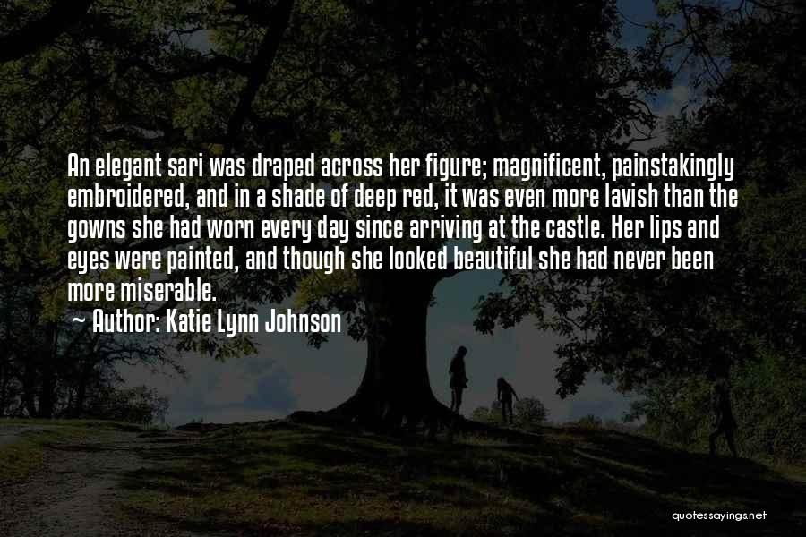 Katie Lynn Johnson Quotes: An Elegant Sari Was Draped Across Her Figure; Magnificent, Painstakingly Embroidered, And In A Shade Of Deep Red, It Was