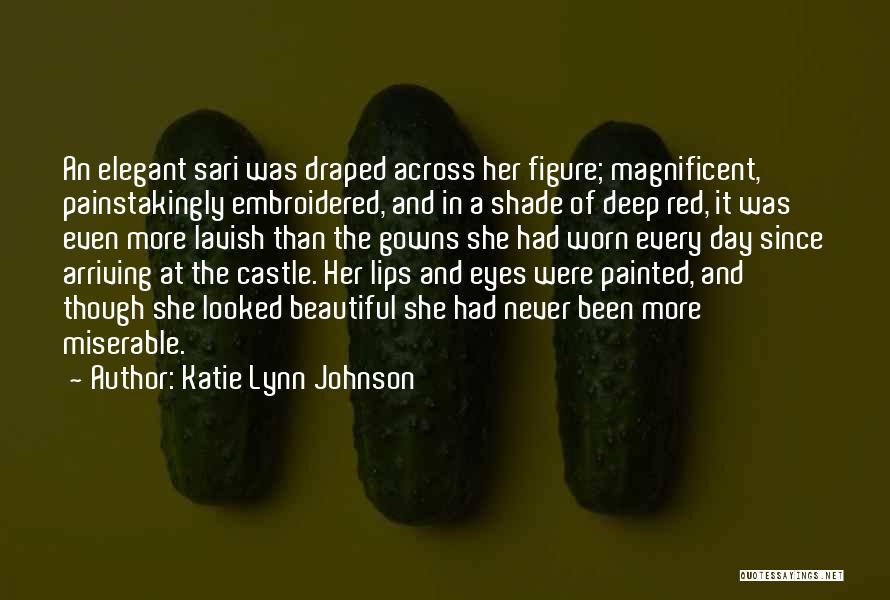 Katie Lynn Johnson Quotes: An Elegant Sari Was Draped Across Her Figure; Magnificent, Painstakingly Embroidered, And In A Shade Of Deep Red, It Was