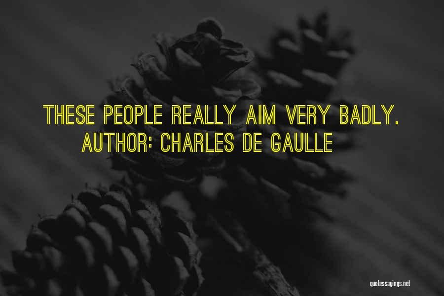 Charles De Gaulle Quotes: These People Really Aim Very Badly.