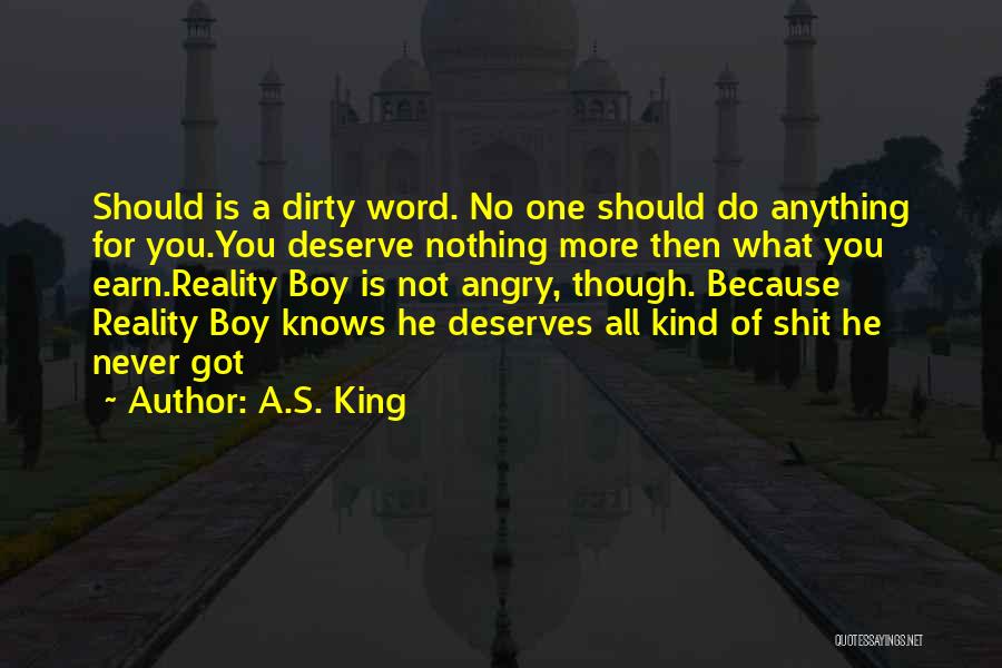 A.S. King Quotes: Should Is A Dirty Word. No One Should Do Anything For You.you Deserve Nothing More Then What You Earn.reality Boy