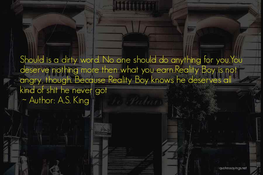 A.S. King Quotes: Should Is A Dirty Word. No One Should Do Anything For You.you Deserve Nothing More Then What You Earn.reality Boy