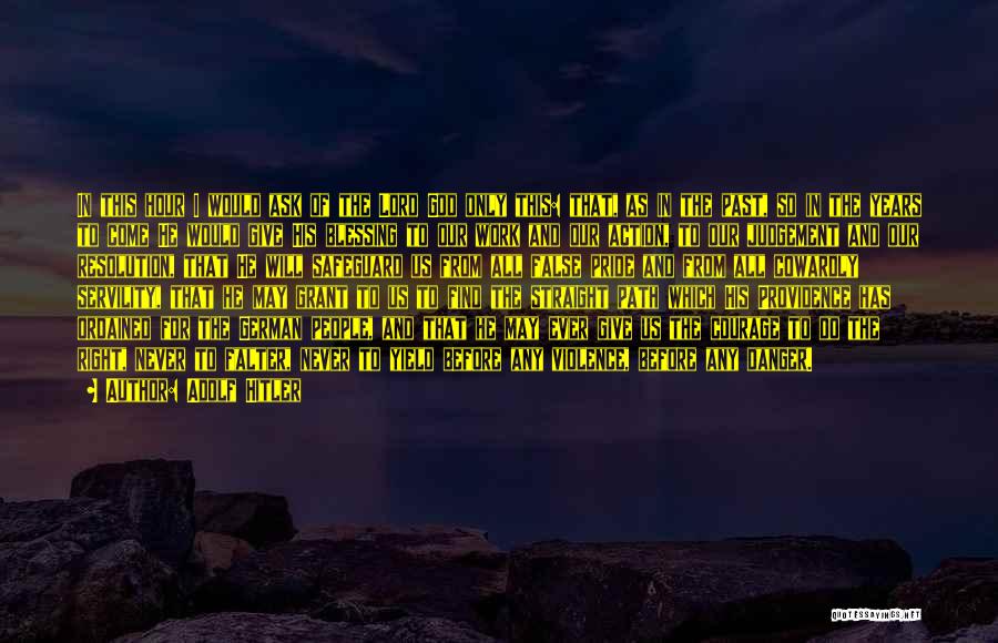 Adolf Hitler Quotes: In This Hour I Would Ask Of The Lord God Only This: That, As In The Past, So In The