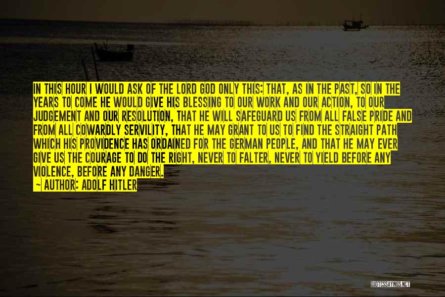 Adolf Hitler Quotes: In This Hour I Would Ask Of The Lord God Only This: That, As In The Past, So In The