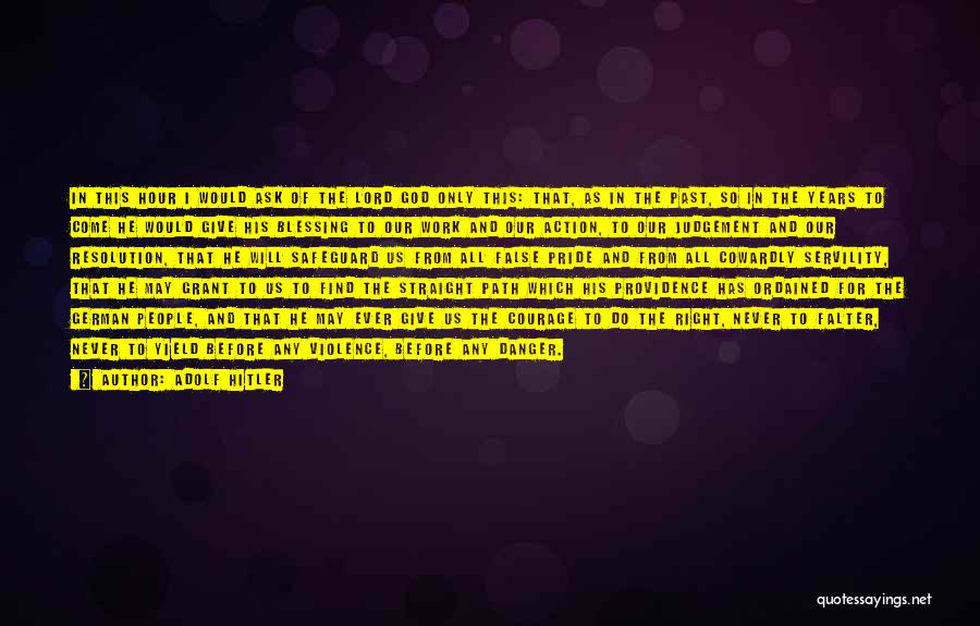 Adolf Hitler Quotes: In This Hour I Would Ask Of The Lord God Only This: That, As In The Past, So In The