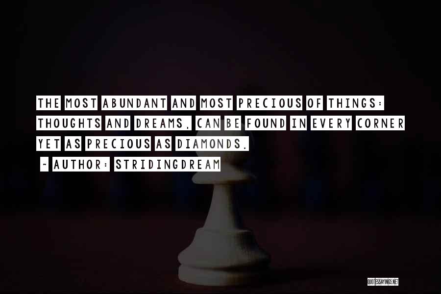 StridingDream Quotes: The Most Abundant And Most Precious Of Things: Thoughts And Dreams, Can Be Found In Every Corner Yet As Precious