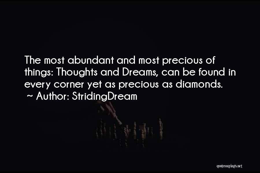 StridingDream Quotes: The Most Abundant And Most Precious Of Things: Thoughts And Dreams, Can Be Found In Every Corner Yet As Precious