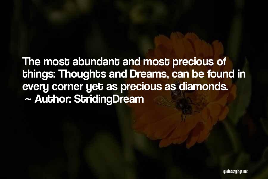 StridingDream Quotes: The Most Abundant And Most Precious Of Things: Thoughts And Dreams, Can Be Found In Every Corner Yet As Precious