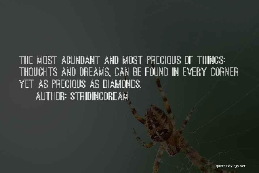 StridingDream Quotes: The Most Abundant And Most Precious Of Things: Thoughts And Dreams, Can Be Found In Every Corner Yet As Precious