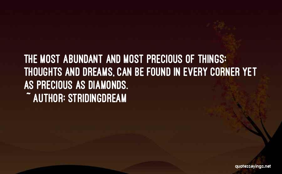 StridingDream Quotes: The Most Abundant And Most Precious Of Things: Thoughts And Dreams, Can Be Found In Every Corner Yet As Precious