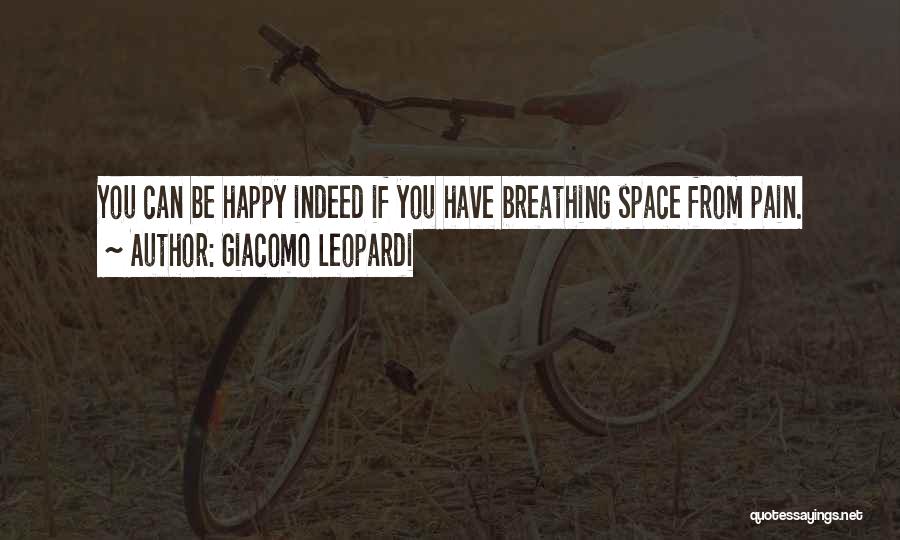 Giacomo Leopardi Quotes: You Can Be Happy Indeed If You Have Breathing Space From Pain.