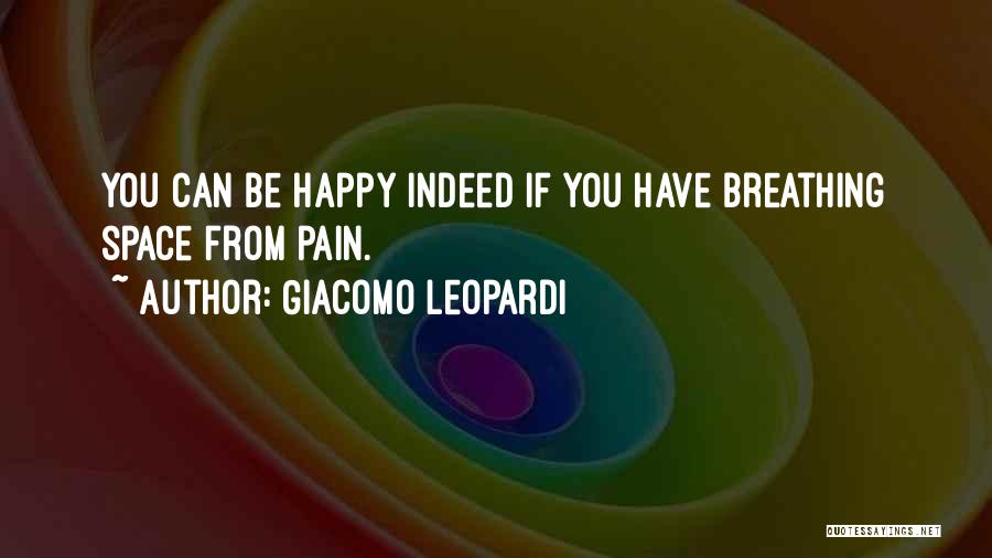 Giacomo Leopardi Quotes: You Can Be Happy Indeed If You Have Breathing Space From Pain.