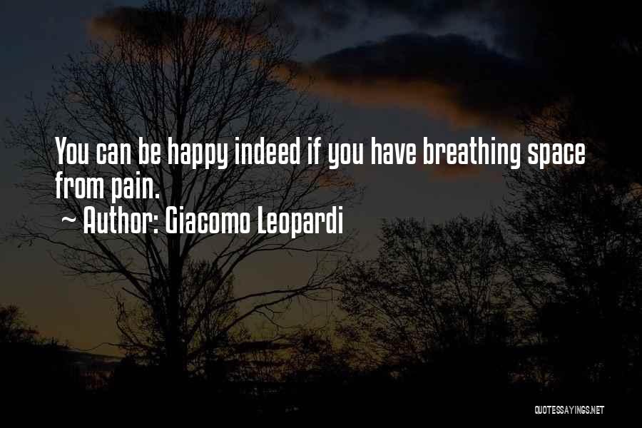 Giacomo Leopardi Quotes: You Can Be Happy Indeed If You Have Breathing Space From Pain.