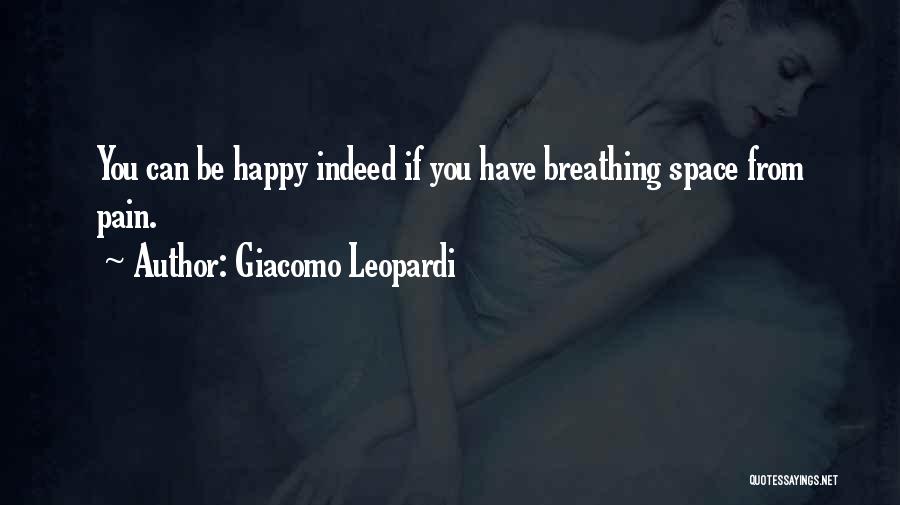Giacomo Leopardi Quotes: You Can Be Happy Indeed If You Have Breathing Space From Pain.