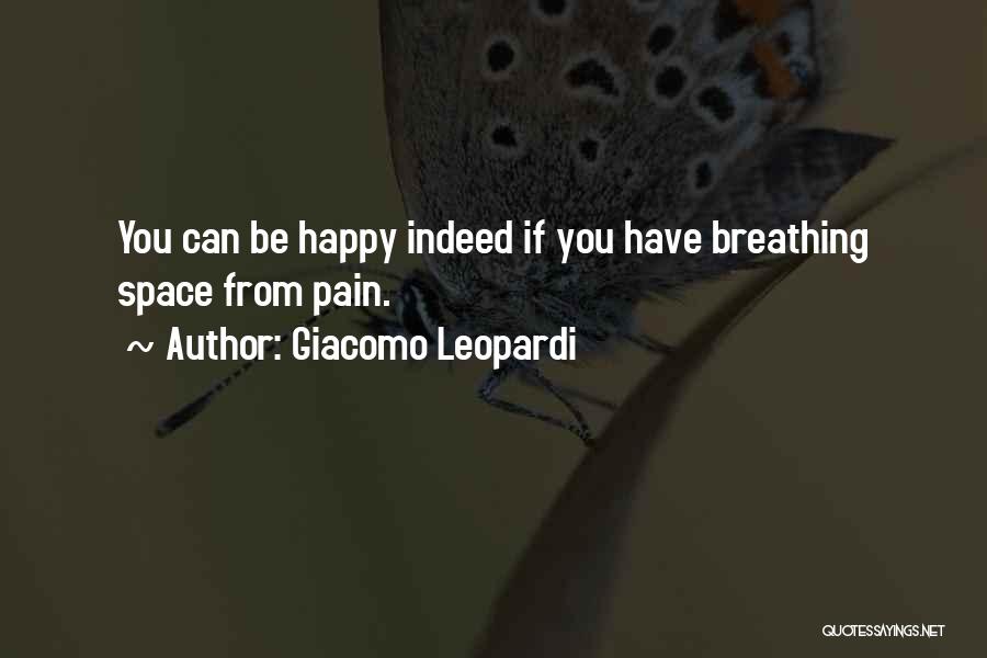 Giacomo Leopardi Quotes: You Can Be Happy Indeed If You Have Breathing Space From Pain.
