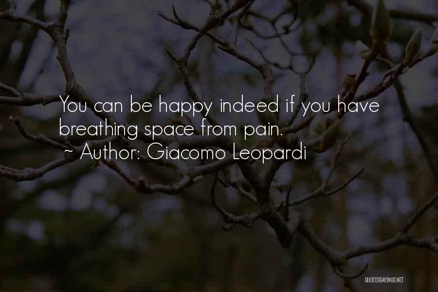 Giacomo Leopardi Quotes: You Can Be Happy Indeed If You Have Breathing Space From Pain.