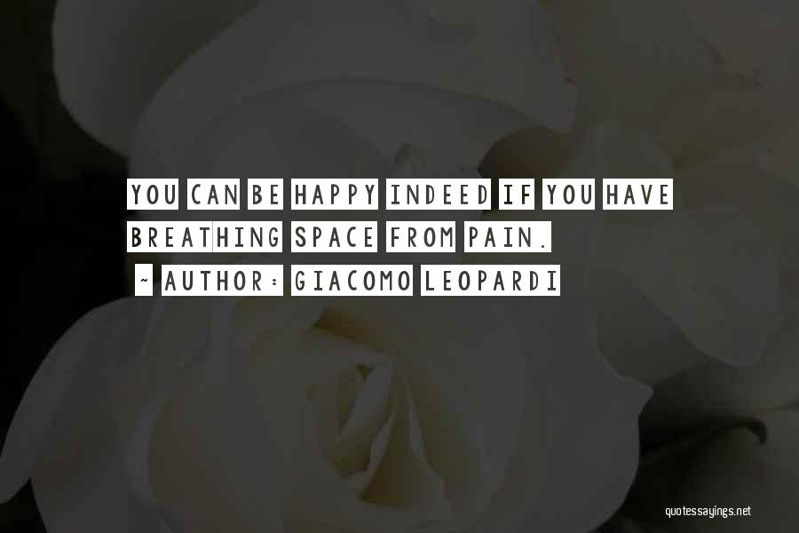 Giacomo Leopardi Quotes: You Can Be Happy Indeed If You Have Breathing Space From Pain.