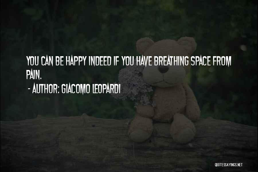 Giacomo Leopardi Quotes: You Can Be Happy Indeed If You Have Breathing Space From Pain.