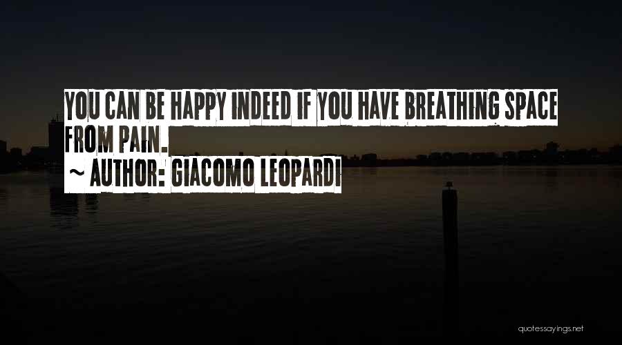 Giacomo Leopardi Quotes: You Can Be Happy Indeed If You Have Breathing Space From Pain.