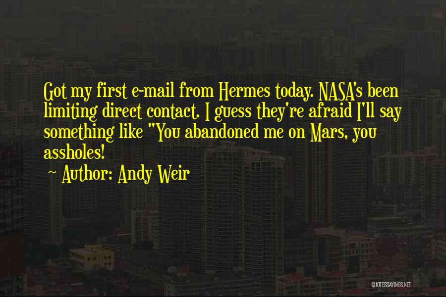 Andy Weir Quotes: Got My First E-mail From Hermes Today. Nasa's Been Limiting Direct Contact. I Guess They're Afraid I'll Say Something Like