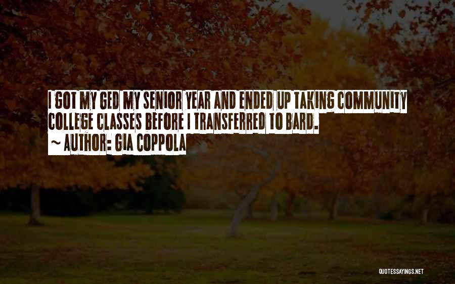 Gia Coppola Quotes: I Got My Ged My Senior Year And Ended Up Taking Community College Classes Before I Transferred To Bard.