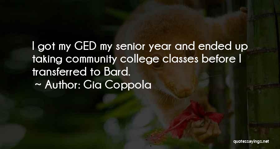 Gia Coppola Quotes: I Got My Ged My Senior Year And Ended Up Taking Community College Classes Before I Transferred To Bard.