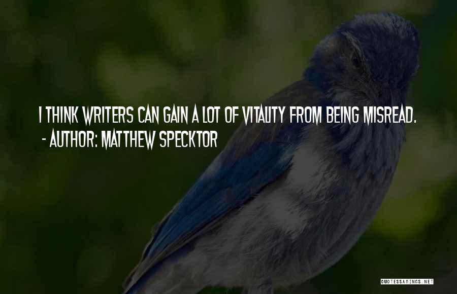 Matthew Specktor Quotes: I Think Writers Can Gain A Lot Of Vitality From Being Misread.