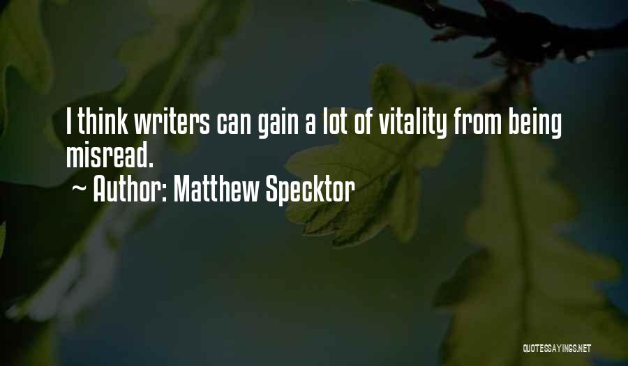 Matthew Specktor Quotes: I Think Writers Can Gain A Lot Of Vitality From Being Misread.