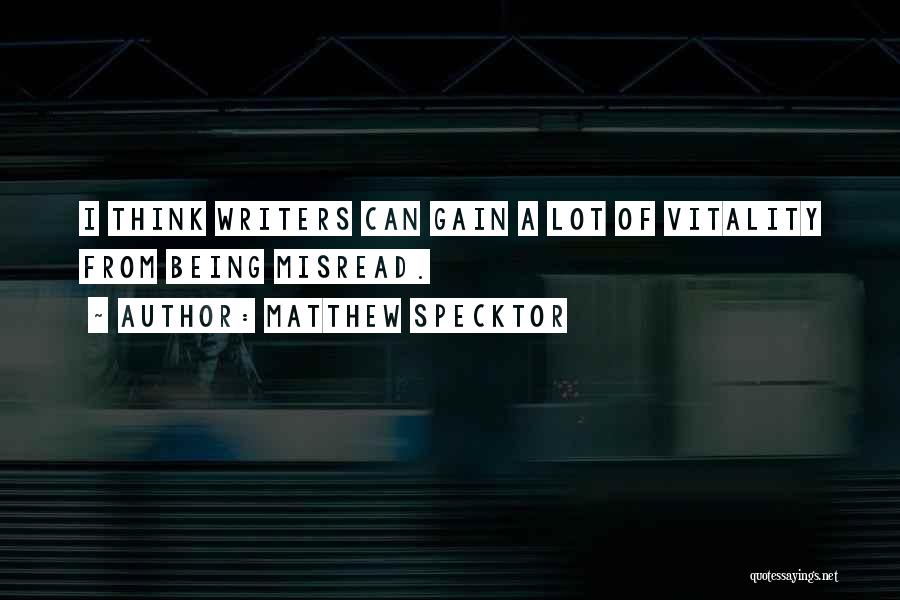Matthew Specktor Quotes: I Think Writers Can Gain A Lot Of Vitality From Being Misread.