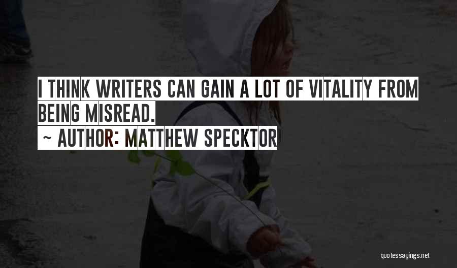Matthew Specktor Quotes: I Think Writers Can Gain A Lot Of Vitality From Being Misread.