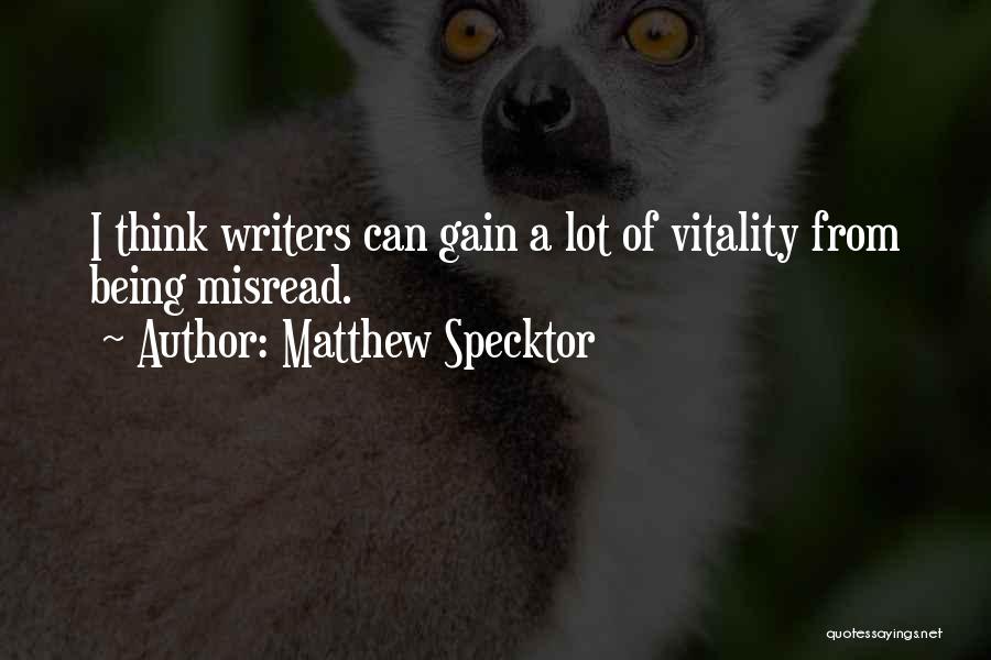 Matthew Specktor Quotes: I Think Writers Can Gain A Lot Of Vitality From Being Misread.
